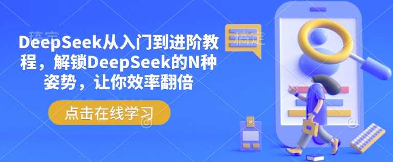 DeepSeek从入门到进阶教程，解锁DeepSeek的N种姿势，让你效率翻倍-巴七创客网