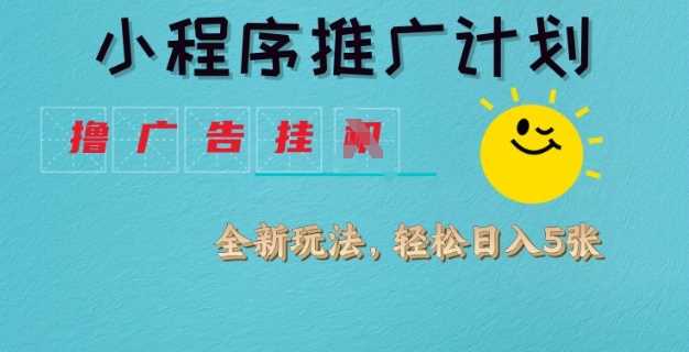 小程序推广计划，撸广告挂JI全新玩法，轻松日均四张【揭秘】-巴七创客网