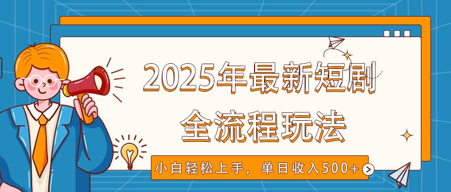 2025年最新短剧玩法，全流程实操，小白轻松上手，视频号抖音同步分发，单日收入500+-巴七创客网