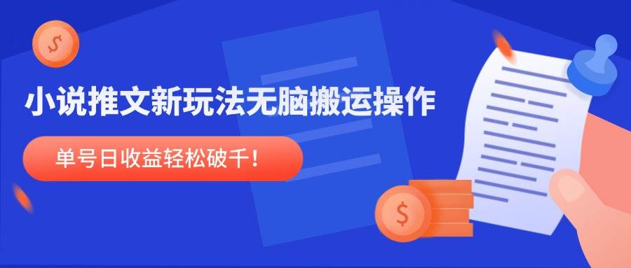 （14891期）小说推文新玩法，无脑搬运操作，单号日收益轻松破千！-巴七创客网