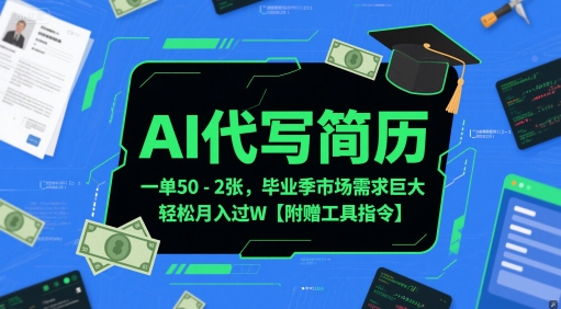 AI代写简历，一单50-2张，毕业季市场需求巨大，轻松月入过W【附赠工具指令】-巴七创客网