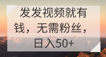 发发视频就有收益，无需粉丝，日入50+-巴七创客网