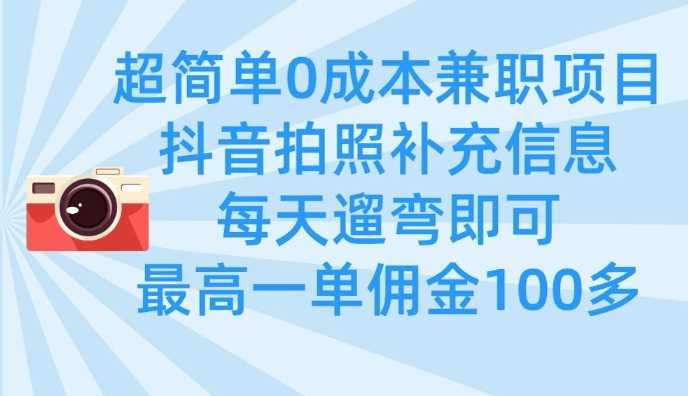 超简单0成本兼职项目，拍照补充信息，每天遛弯即可，最高一单佣金100多-巴七创客网