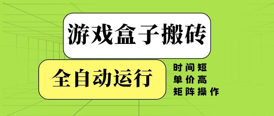 （14141期）游戏盒子全自动搬砖，时间短、单价高，矩阵操作-巴七创客网