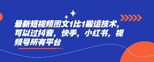 最新短视频图文1比1搬运技术，可以过抖音，快手，小红书，视频号所有平台-巴七创客网