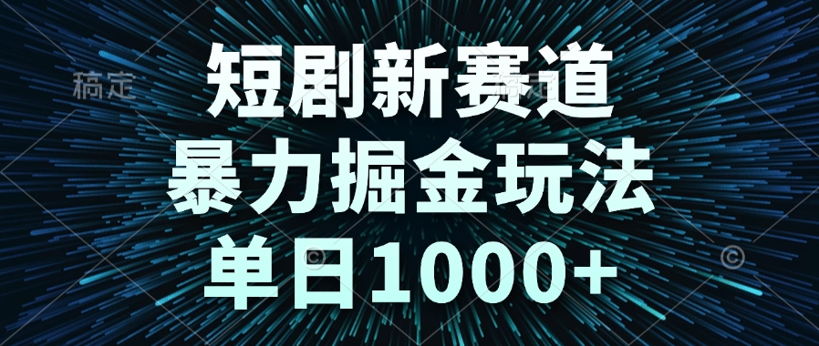 短剧新赛道，暴力掘金玩法，单日1000+-巴七创客网