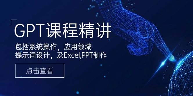 （14072期）GPT课程精讲，包括系统操作，应用领域，提示词设计，及Excel,PPT制作-巴七创客网