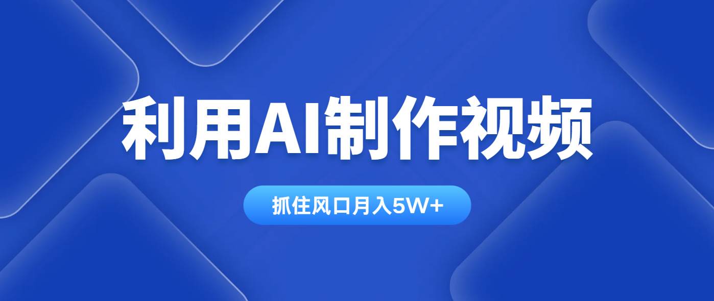 （14333期）利用AI制作视频，学会一种方法全平台通用月入5W＋-巴七创客网