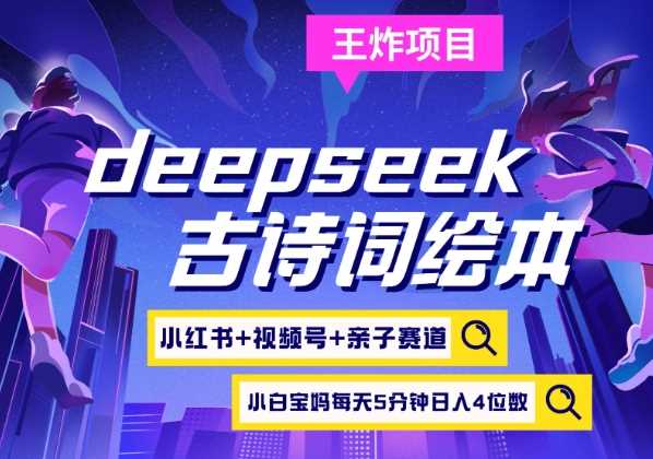 deepseek+小红书视频号+古诗词绘本，亲子赛道，高端宝妈粉，起号快每天五分钟，日入四位数-巴七创客网