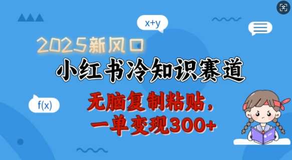 2025新风口，小红书冷知识赛道，无脑复制粘贴，一单变现300+-巴七创客网