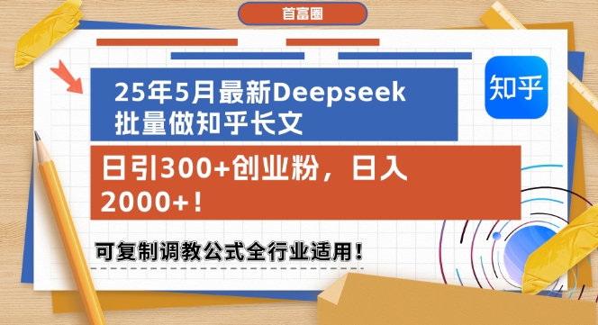 25年5月最新Deepseek批量做知乎长文，日引300+创业粉，日入1k+，可复制调教公式全行业适用-巴七创客网