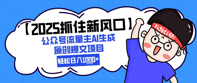 【2025抓住新风口】公众号流量主AI生成原创爆文项目，新手小白轻松日入1k+-巴七创客网