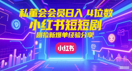 私董会会员日入4位数小红书红果短剧拉新爆单经验分享-巴七创客网