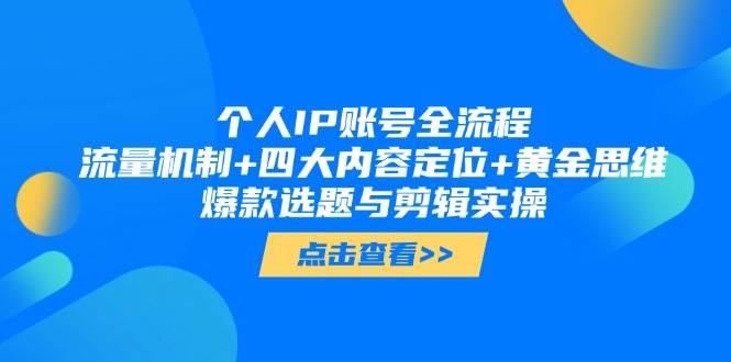 （14667期）个人IP账号全流程：流量机制+四大内容定位+黄金思维, 爆款选题与剪辑实操-巴七创客网
