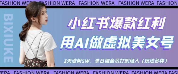 小红书爆款红利：用AI做虚拟美女号，3天涨粉5W，单日佣金吊打职场人-巴七创客网
