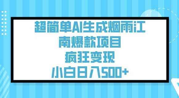 超简单AI生成烟雨江南爆款项目，疯狂变现，小白日入5张-巴七创客网