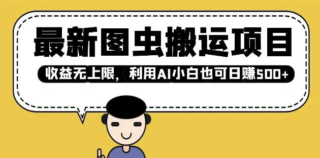 最新图虫搬运项目，收益无上限，利用AI小白也可日入多张-巴七创客网