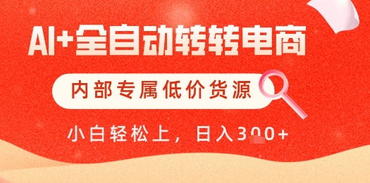 【AI+全自动转转电商】内部专属低价货源，全网首发，单日轻松变现几张【揭秘】-巴七创客网