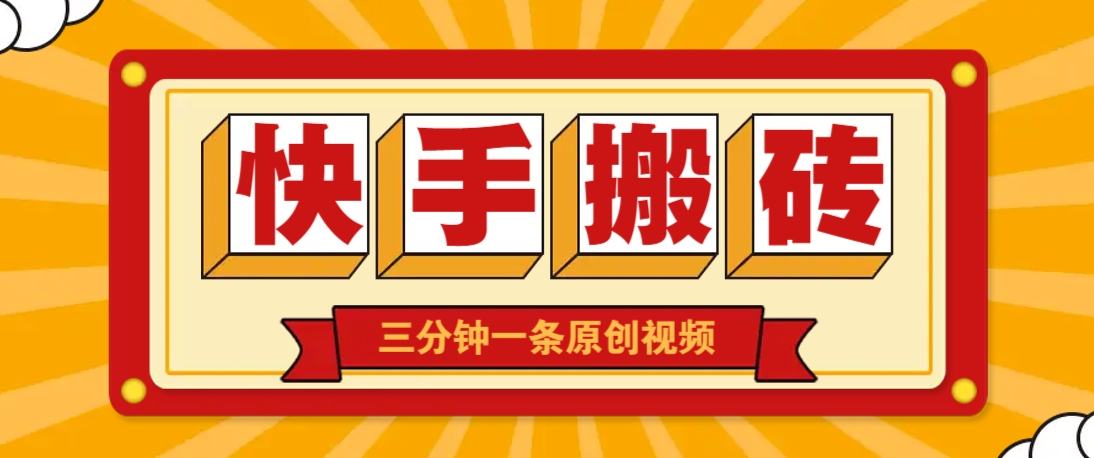 快手短视频搬砖玩法，三分钟一条原创视频，多种类型通用方法，轻松月入万元-巴七创客网