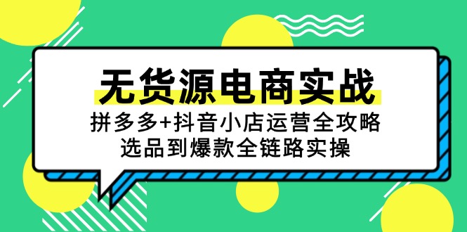 无货源电商实战：拼多多+抖音小店运营全攻略，选品到爆款全链路实操-巴七创客网
