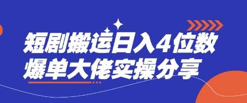 短剧搬运日入4位数爆单大佬实操分享-巴七创客网