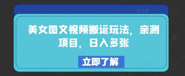 美女图文视频搬运玩法，亲测项目，日入多张-巴七创客网