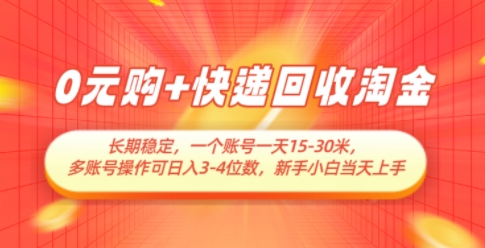 0元购+快递回收淘金，长期稳定，一个账号一天15-30米，多账号操作可日入3位数，新手小白当天上手-巴七创客网