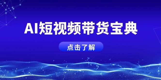 （14500期）AI短视频带货宝典，智能生成话术，矩阵账号运营思路全解析！-巴七创客网