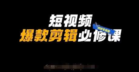 短视频爆款剪辑必修课，剪映专业版实操+自媒体技巧-巴七创客网