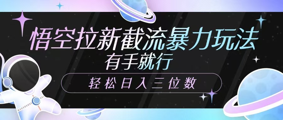 悟空拉新截流暴力玩法，有手就行，轻松日入三位数-巴七创客网