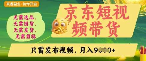 京东短视频带货，开启零门槛躺Z新时代【揭秘】-巴七创客网