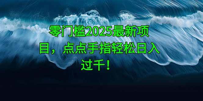 （14744期）零门槛2025最新项目，点点手指轻松日入过千！-巴七创客网