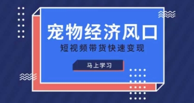 宠物赛道快速变现精品课，宠物经济风口，短视频带货快速变现-巴七创客网