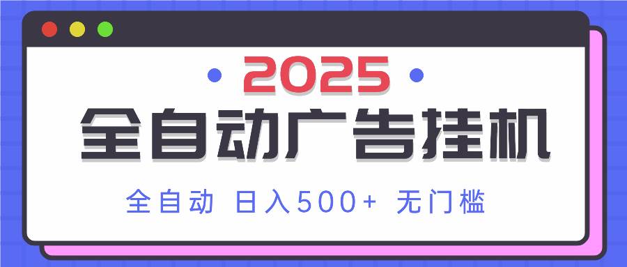 （14356期）2025最新全自动广告挂机 单机500+实操分享 小白可无脑操作-巴七创客网