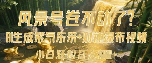 风景号卷不动了？AI一键生成紫气东来+财神瀑布视频，小白轻松日入数张-巴七创客网