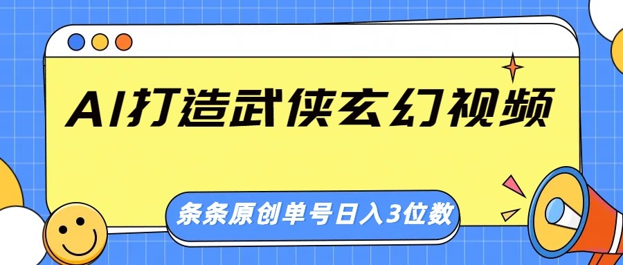 AI打造武侠玄幻视频，条条原创、画风惊艳，单号轻松日入三位数-巴七创客网