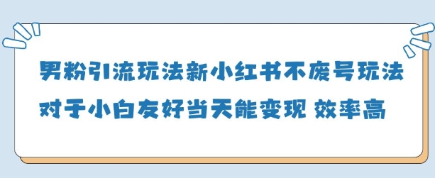 男粉引流玩法(新)，玩法友好做的好当天就能变现-巴七创客网
