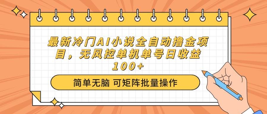 （14292期）最新冷门AI小说全自动撸金项目，无风控单机单号日收益100+-巴七创客网