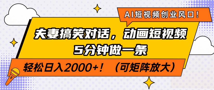 （14583期）AI短视频创业风口！夫妻搞笑对话，动画短视频5分钟做一条，轻松日入200…-巴七创客网
