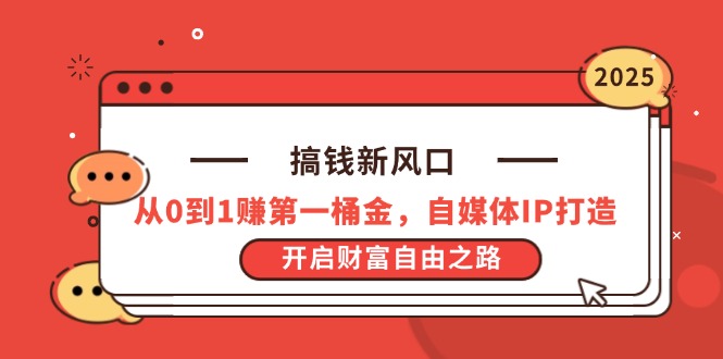 （14404期）搞钱新风口，从0到1赚第一桶金，自媒体IP打造，开启财富自由之路-巴七创客网