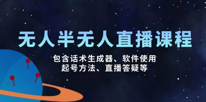 （14381期）无人&半无人直播课，包含话术生成器、软件使用、起号方法、直播答疑等-巴七创客网