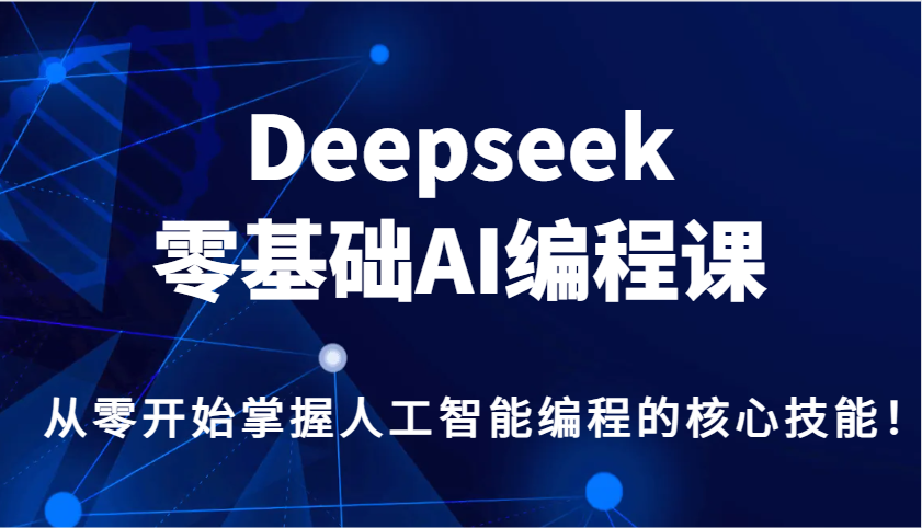 Deepseek零基础AI编程课，从零开始掌握人工智能编程的核心技能！-巴七创客网