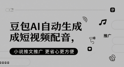 豆包AI自动生成短视频配音，小说推文推广更省心更方便-巴七创客网
