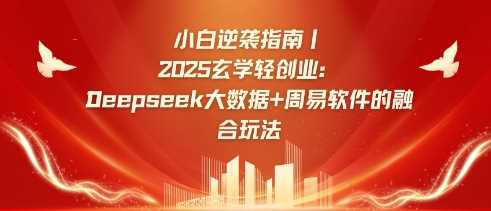 小白逆袭指南，2025玄学轻创业：Deepseek大数据+周易算法的融合玩法-巴七创客网