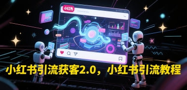 小红书引流获客2.0，小红书引流教程-巴七创客网