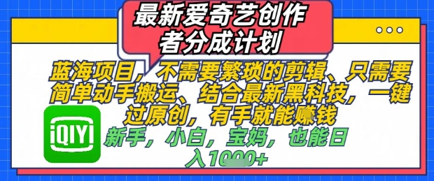 最新爱奇艺创作者分成计划，不需要繁琐的剪辑，只需要简单动手搬运，一键过原创，有手就能做-巴七创客网