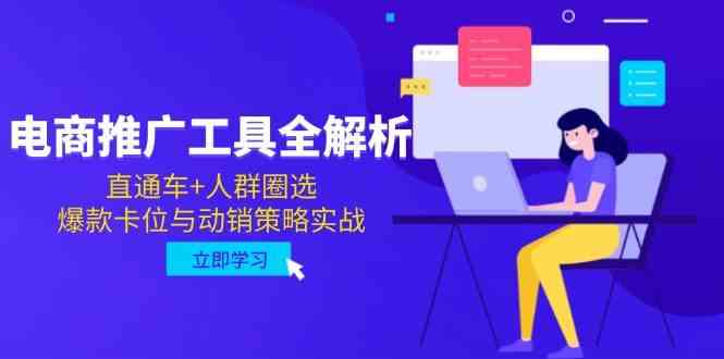 电商推广工具全解析，直通车+人群圈选，爆款卡位与动销策略实战-巴七创客网