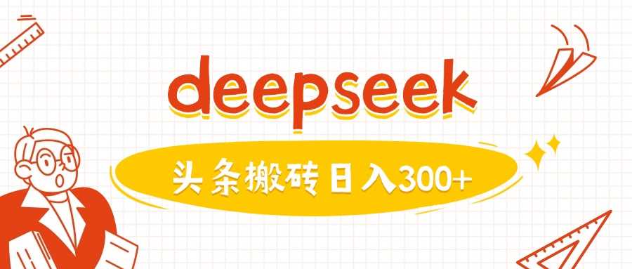 利用deepseek分钟一篇图文，做头条日入3张-巴七创客网