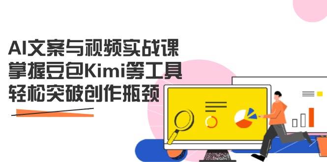 （14275期）AI文案与视频实战课，掌握豆包Kimi等工具，轻松突破创作瓶颈-巴七创客网