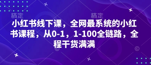 小红书线下课，全网最系统的小红书课程，从0-1，1-100全链路，全程干货满满-巴七创客网